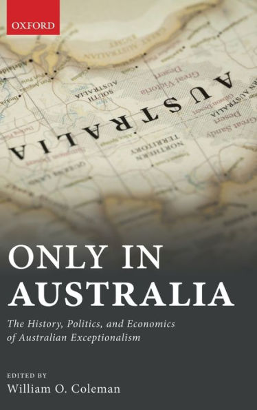 Only in Australia: The History, Politics, and Economics of Australian Exceptionalism