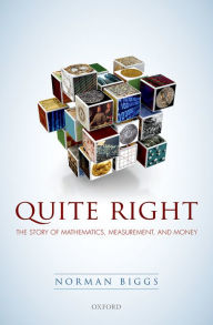 Title: Quite Right: The Story of Mathematics, Measurement and Money, Author: Norman Biggs