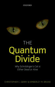 Title: The Quantum Divide: Why Schrodinger's Cat is Either Dead or Alive, Author: Christopher C. Gerry