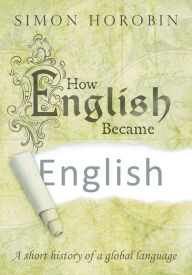 Title: How English Became English: A Short History of a Global Language, Author: Simon Horobin