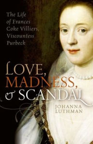 Ebooks greek free download Love, Madness, and Scandal: The Life of Frances Coke Villiers, Viscountess Purbeck 9780198754664