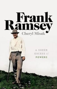 Title: Frank Ramsey: A Sheer Excess of Powers, Author: Cheryl Misak