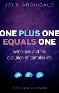 Title: One Plus One Equals One: Symbiosis and the evolution of complex life, Author: John Archibald