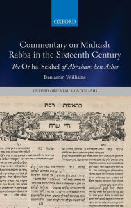 Title: Commentary on Midrash Rabba in the Sixteenth Century: The Or ha-Sekhel of Abraham ben Asher, Author: Benjamin Williams