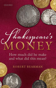 Title: Shakespeare's Money: How much did he make and what did this mean?, Author: Robert Bearman