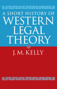 Title: A Short History of Western Legal Theory / Edition 1, Author: J. M. Kelly