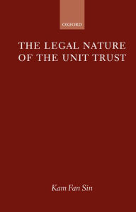 Title: The Legal Nature of the Unit Trust, Author: Kam Fan Sin