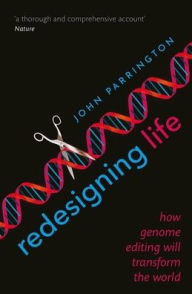 Title: Redesigning Life: How genome editing will transform the world, Author: John Parrington