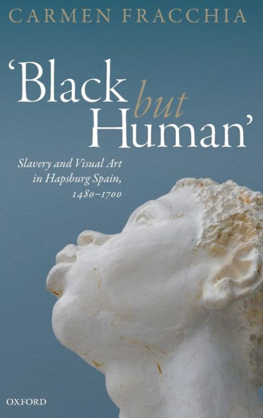 'Black but Human': Slavery and Visual Arts Hapsburg Spain, 1480-1700