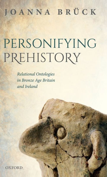 Personifying Prehistory: Relational Ontologies in Bronze Age Britain and Ireland