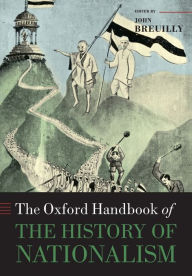Title: The Oxford Handbook of the History of Nationalism, Author: John Breuilly