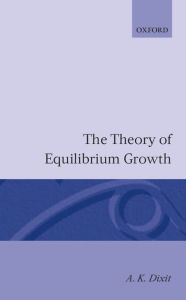 Title: The Theory of Equilibrium Growth, Author: A. K. Dixit