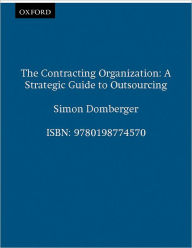 Title: The Contracting Organization: A Strategic Guide to Outsourcing / Edition 1, Author: Simon Domberger