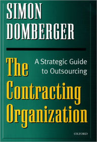 Title: The Contracting Organization: A Strategic Guide to Outsourcing, Author: Simon Domberger