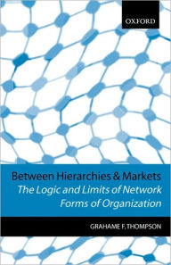 Title: Between Hierarchies and Markets: The Logic and Limits of Network Forms of Organization, Author: Grahame F. Thompson