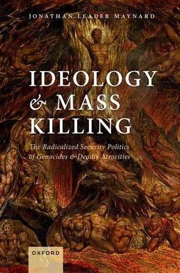 Ideology and Mass Killing: The Radicalized Security Politics of Genocides Deadly Atrocities