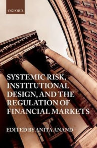 Title: Systemic Risk, Institutional Design, and the Regulation of Financial Markets, Author: Anita Anand