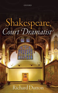 Title: Shakespeare, Court Dramatist, Author: Richard Dutton