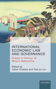 Title: International Economic Law and Governance: Essays in Honour of Mitsuo Matsushita, Author: Julien Chaisse