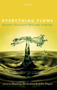 Title: Everything Flows: Towards a Processual Philosophy of Biology, Author: Daniel J. Nicholson