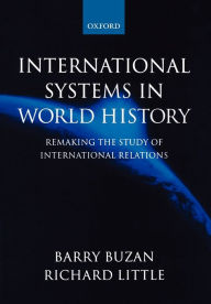 Title: International Systems in World History: Remaking the Study of International Relations / Edition 1, Author: Barry Buzan