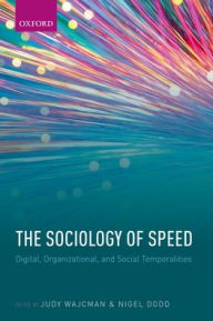 Title: The Sociology of Speed: Digital, Organizational, and Social Temporalities, Author: Judy Wajcman