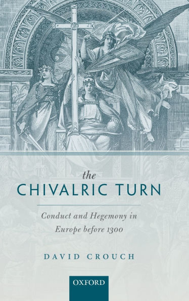 The Chivalric Turn: Conduct and Hegemony Europe before 1300