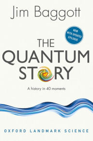Title: The Quantum Story: A history in 40 moments, Author: Jim Baggott