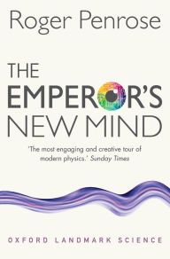 Title: The Emperor's New Mind: Concerning Computers, Minds, and the Laws of Physics, Author: Roger Penrose