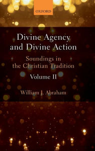 Title: Divine Agency and Divine Action, Volume II: Soundings in the Christian Tradition, Author: William J. Abraham