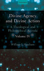 Divine Agency and Divine Action, Volume IV: A Theological and Philosophical Agenda