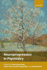 Title: Neuroprogression in Psychiatry / Edition 1, Author: Flavio Kapczinski