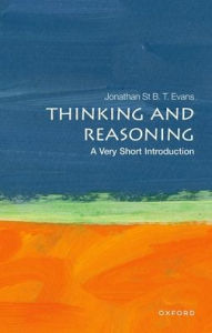 Title: Thinking and Reasoning: A Very Short Introduction, Author: Jonathan St B. T. Evans