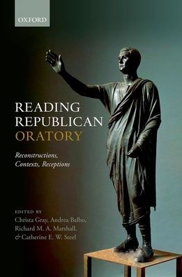 Reading Republican Oratory: Reconstructions, Contexts, Receptions