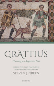 Title: Grattius: Hunting an Augustan Poet, Author: Steven J. Green