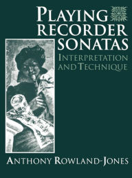 Title: Playing Recorder Sonatas: Interpretation and Technique, Author: Anthony Rowland-Jones