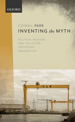 Inventing the Myth: Political Passions and Ulster Protestant Imagination