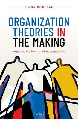 Organization Theories the Making: Exploring leading-edge perspectives