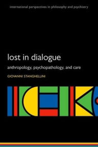 Title: Lost in Dialogue: Anthropology, Psychopathology, and Care, Author: Giovanni Stanghellini