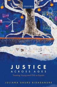 Title: Justice Across Ages: Treating Young and Old as Equals, Author: Juliana Uhuru Bidadanure