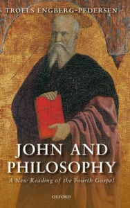 Title: John and Philosophy: A New Reading of the Fourth Gospel, Author: Troels Engberg-Pedersen