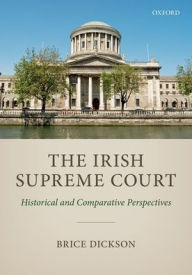 Title: The Irish Supreme Court: Historical and Comparative Perspectives, Author: Brice Dickson