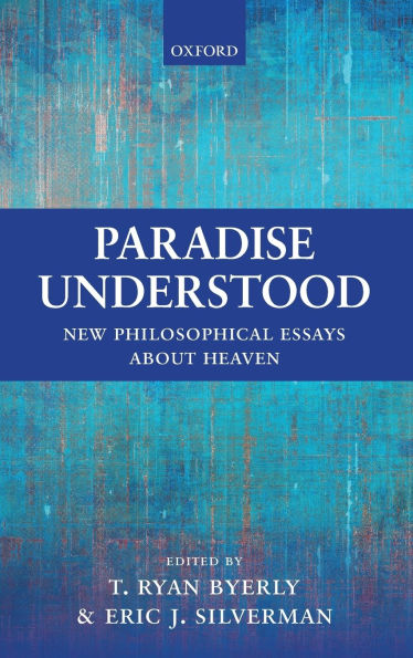 Paradise Understood: New Philosophical Essays about Heaven