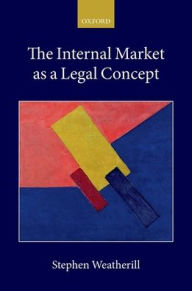 Title: The Internal Market as a Legal Concept, Author: Stephen Weatherill