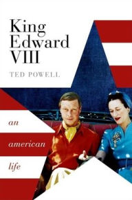 Title: King Edward VIII: An American Life, Author: Ted Powell