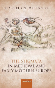 Title: The Stigmata in Medieval and Early Modern Europe, Author: Carolyn Muessig