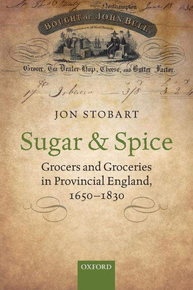 Sugar and Spice: Grocers Groceries Provincial England, 1650-1830