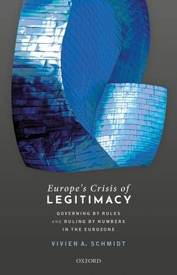Europe's Crisis of Legitimacy: Governing by Rules and Ruling Numbers the Eurozone