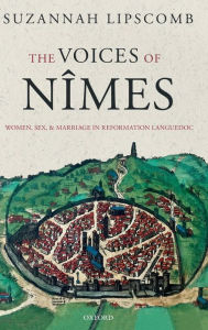 Title: The Voices of Nï¿½mes: Women, Sex, and Marriage in Reformation Languedoc, Author: Suzannah Lipscomb