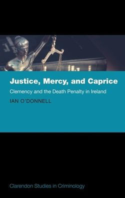 Justice, Mercy, and Caprice: Clemency and the Death Penalty in Ireland